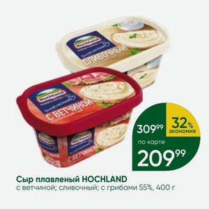 Сыр плавленый HOCHLAND с ветчиной; сливочный; с грибами 55%, 400 г