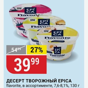 ДЕСЕРТ ТВОРОЖНЫЙ EPICA flavorite, в ассортименте, 7,6-8,1%, 130 г