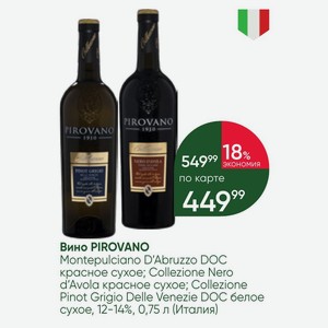 Вино PIROVANO Montepulciano D Abruzzo DOC красное сухое; Collezione Nero d Avola красное сухое; Collezione Pinot Grigio Delle Venezie DOC белое сухое, 12-14%, 0,75 л (Италия)