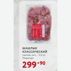 ШАШЛЫК КЛАССИЧЕСКИЙ свиной, охл., ~2,2 кг, Мираторг