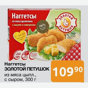 Наггетсы ЗОЛОТОЙ ПЕТУШОК из мяса цыпл., с сыром, 300 г