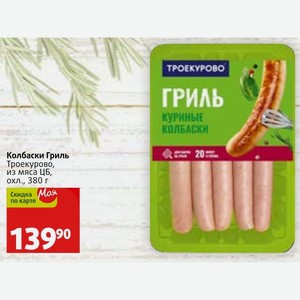 Колбаски Гриль Троекурово, из мяса ЦБ, охл., 380 г