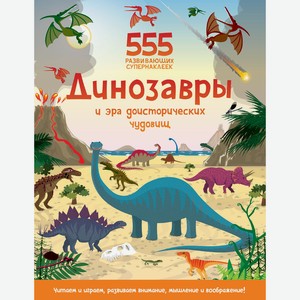 Динозавры и эра доисторических чудовищ. 555 развивающих супернаклеек. Грэхем О.