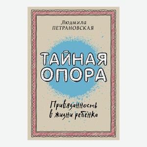 Книга Тайная опора: привязанность в жизни ребенка Петрановская Л.