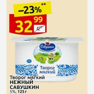 Творог мягкий НЕЖНЫЙ САВУШКИН 5%, 125 г в магазине Дикси - цена, где ...